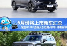 全新大众迈腾等 6月将上市新车汇总-鹏城车网